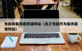 宿州电脑做服务器搭建网站（自己电脑作为服务器建网站）