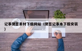 宿州记事便签素材下载网站（便签记事本下载安装）