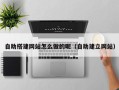 宿州自助搭建网站怎么做的呢（自助建立网站）