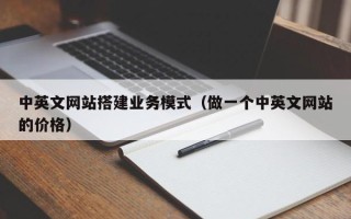宿州中英文网站搭建业务模式（做一个中英文网站的价格）