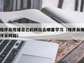 宿州程序员搭建自己的网站去哪里学习（程序员做项目网站）